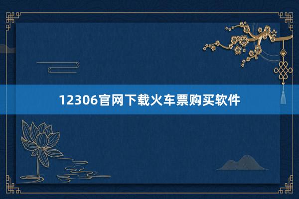 12306官网下载火车票购买软件
